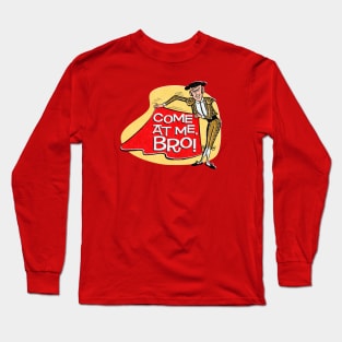 Come At Me, Bro! Long Sleeve T-Shirt